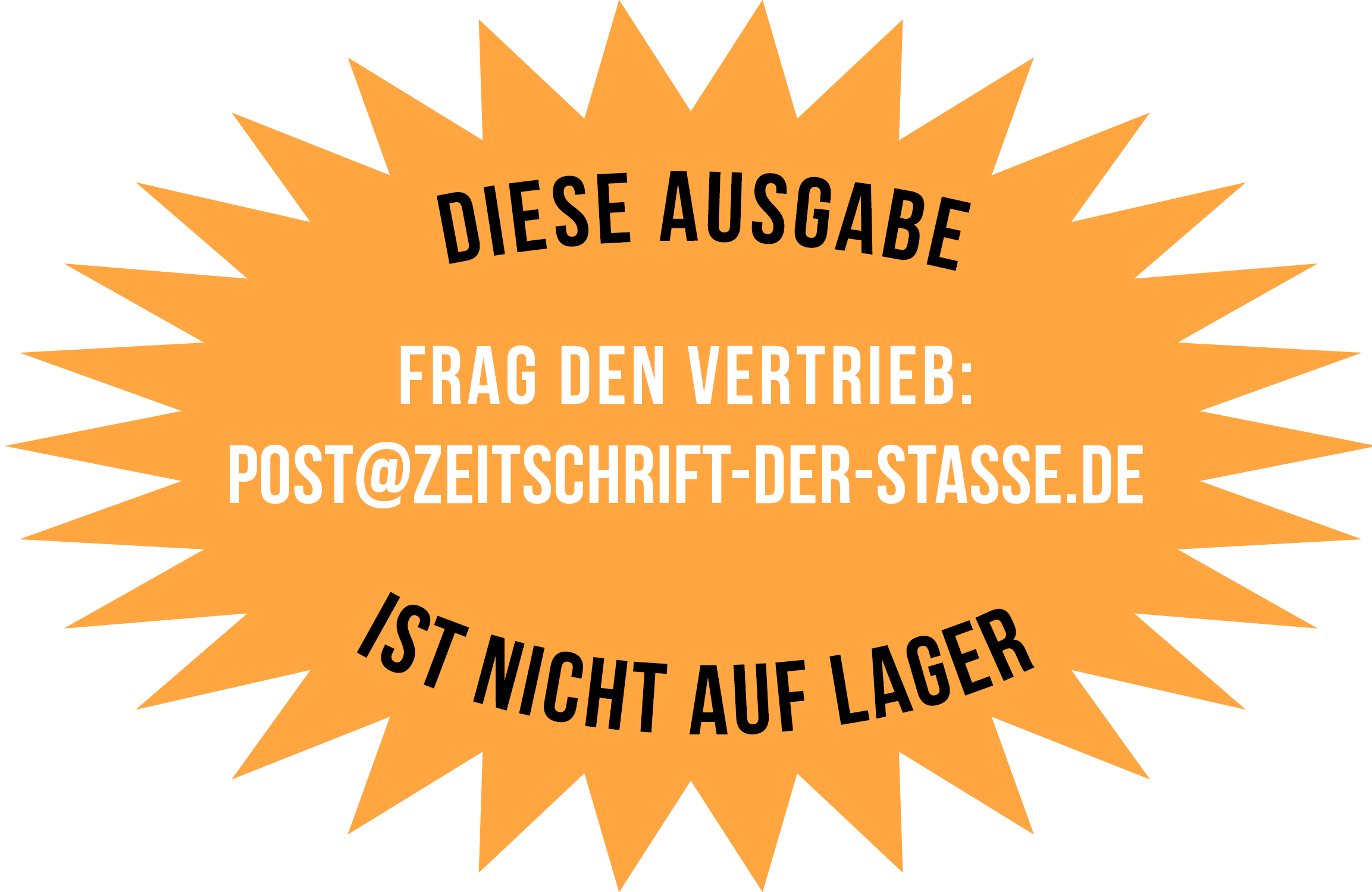 Orangefarbener Stern mit dem Text 'Diese Ausgabe ist nicht auf Lager' und 'Frag den Vertrieb: post@zeitschrift-der-stasse.de' in schwarzer und weißer Schrift.